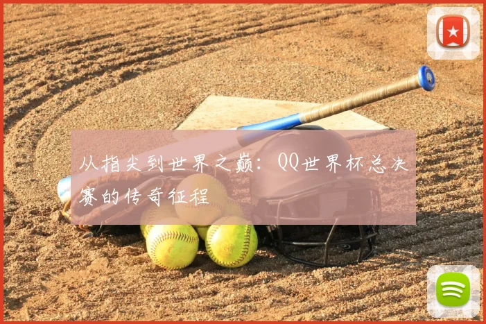 从指尖到世界之巅:QQ世界杯总决赛的传奇征程