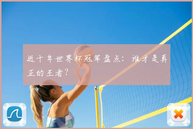 近十年世界杯冠军盘点：谁才是真正的王者？