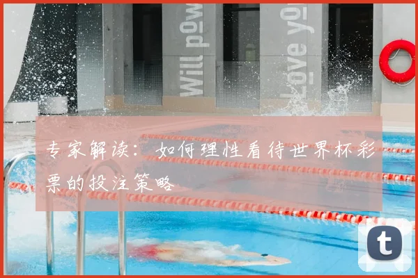 专家解读:如何理性看待世界杯彩票的投注策略