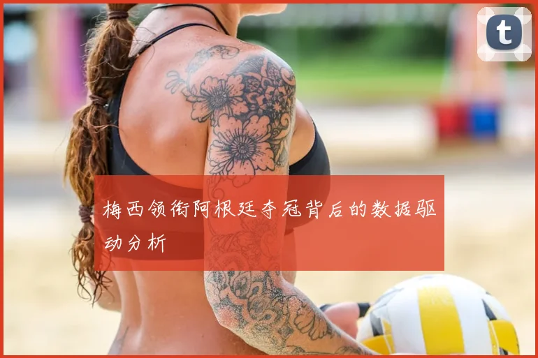 梅西领衔阿根廷夺冠背后的数据驱动分析