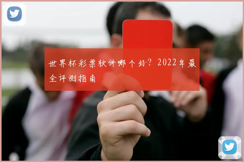世界杯彩票软件哪个好?2022年最全评测指南