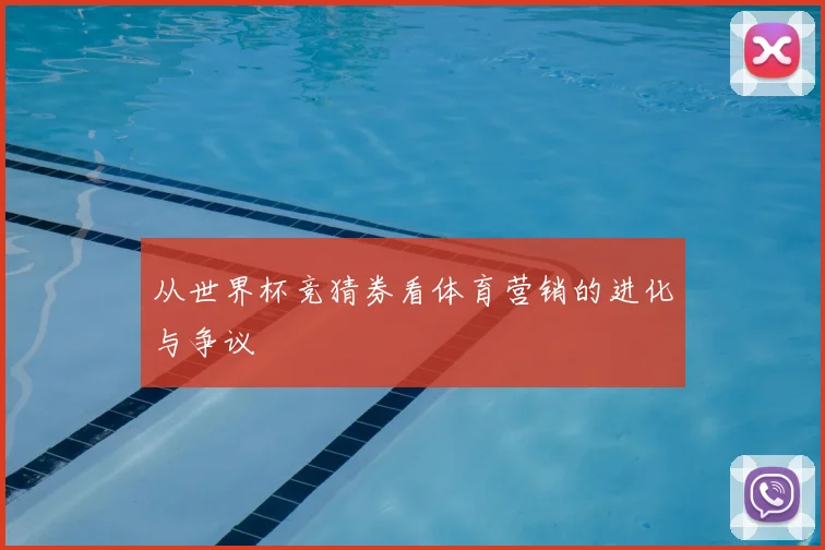 从世界杯竞猜券看体育营销的进化与争议
