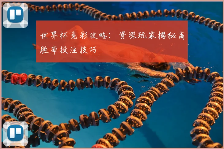 世界杯竞彩攻略:资深玩家揭秘高胜率投注技巧