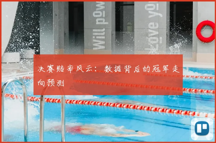 决赛赔率风云:数据背后的冠军走向预测