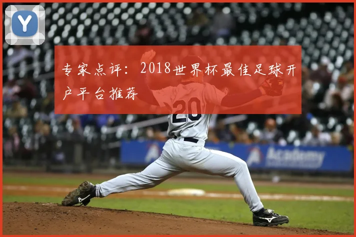 专家点评:2018世界杯最佳足球开户平台推荐