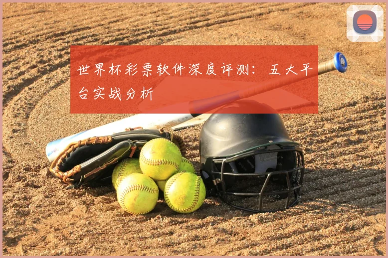 世界杯彩票软件深度评测:五大平台实战分析